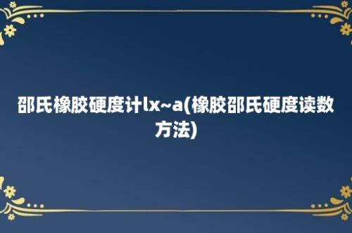 邵氏橡胶硬度计lx~a(橡胶邵氏硬度读数方法)