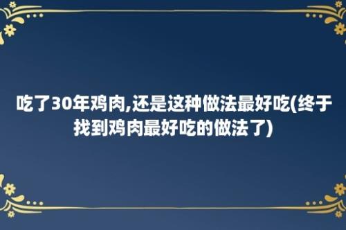 吃了30年鸡肉,还是这种做法最好吃(终于找到鸡肉最好吃的做法了)