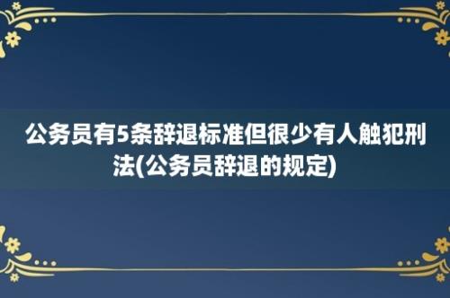 公务员有5条辞退标准但很少有人触犯刑法(公务员辞退的规定)