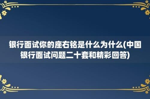 银行面试你的座右铭是什么为什么(中国银行面试问题二十套和精彩回答)