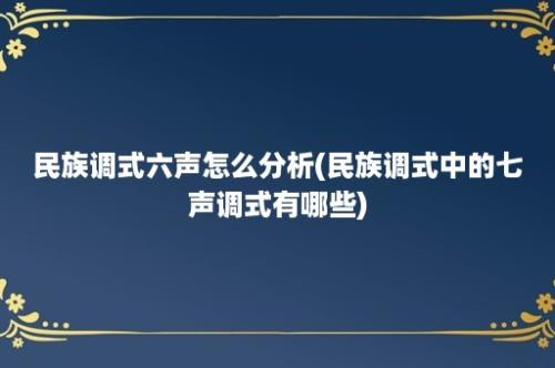 民族调式六声怎么分析(民族调式中的七声调式有哪些)