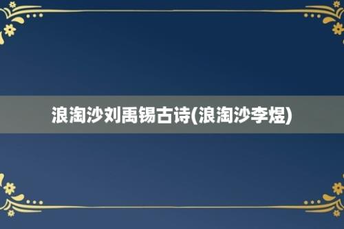 浪淘沙刘禹锡古诗(浪淘沙李煜)