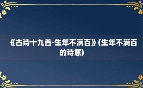 《古诗十九首·生年不满百》(生年不满百的诗意)