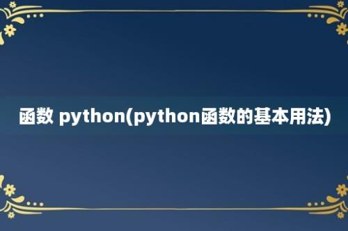 函数 python(python函数的基本用法)