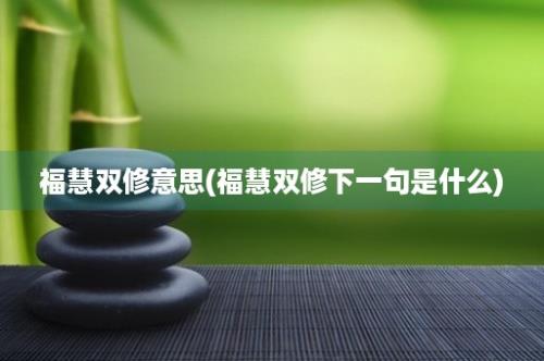 福慧双修意思(福慧双修下一句是什么)