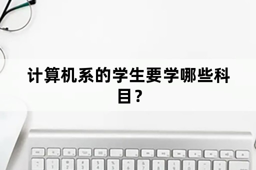 计算机系的学生要学哪些科目？