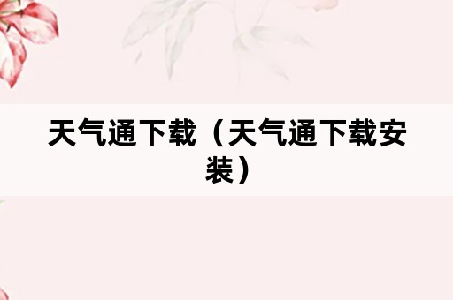 天气通下载（天气通下载安装）