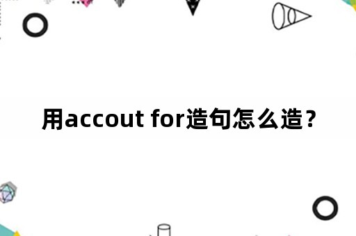 用accout for造句怎么造？