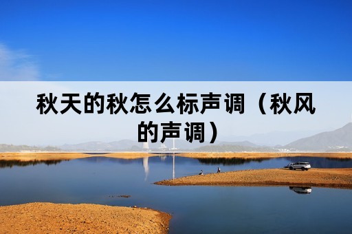 秋天的秋怎么标声调（秋风的声调）