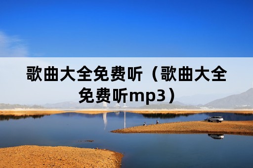 歌曲大全免费听（歌曲大全免费听mp3）