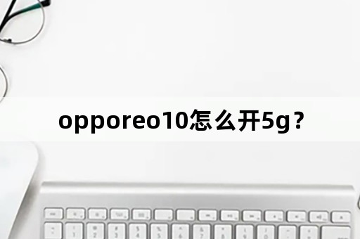 opporeo10怎么开5g？