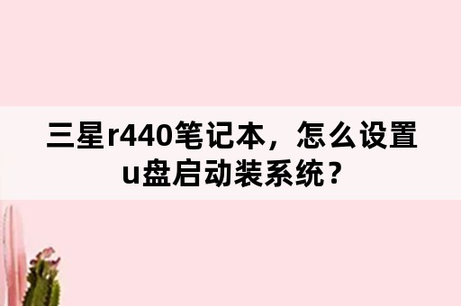 三星r440笔记本，怎么设置u盘启动装系统？