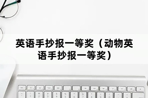 英语手抄报一等奖（动物英语手抄报一等奖）