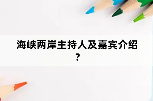 海峡两岸主持人及嘉宾介绍？