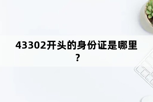 43302开头的身份证是哪里？