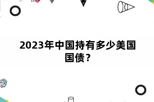 2023年中国持有多少美国国债？