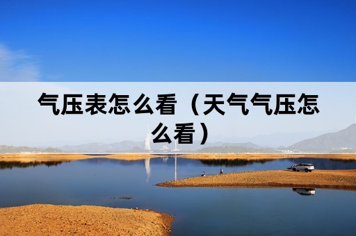 气压表怎么看（天气气压怎么看）