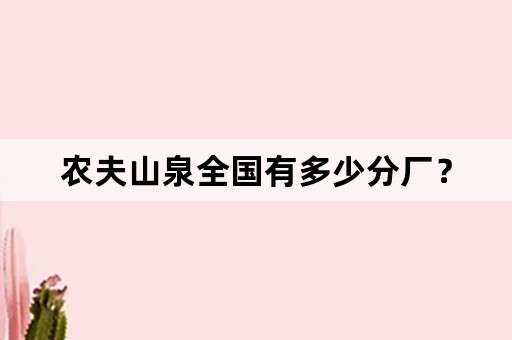 农夫山泉全国有多少分厂？