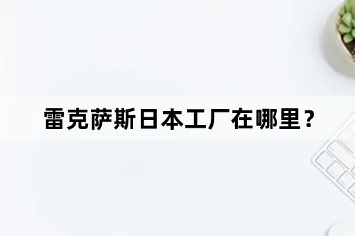 雷克萨斯日本工厂在哪里？