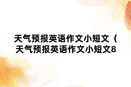 天气预报英语作文小短文（天气预报英语作文小短文80词）