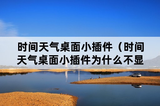 时间天气桌面小插件（时间天气桌面小插件为什么不显示所在地区）