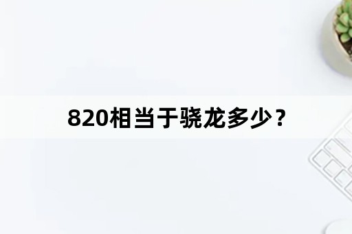 820相当于骁龙多少？