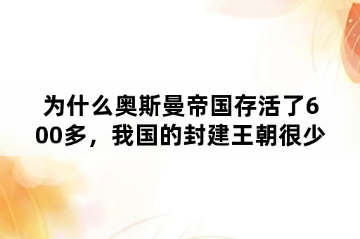 为什么奥斯曼帝国存活了600多，我国的封建王朝很少超过300？