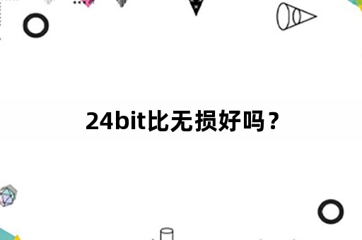 24bit比无损好吗？