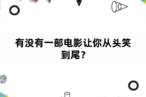 有没有一部电影让你从头笑到尾？