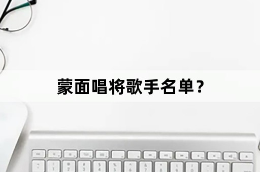 蒙面唱将歌手名单？