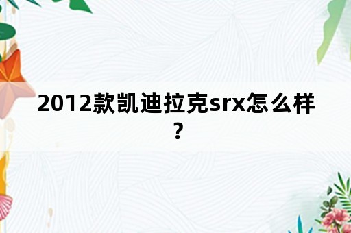 2012款凯迪拉克srx怎么样？