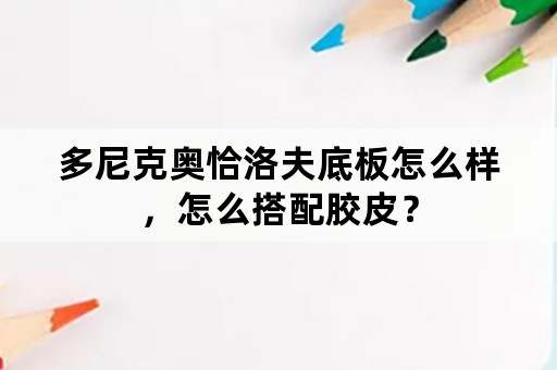 多尼克奥恰洛夫底板怎么样，怎么搭配胶皮？