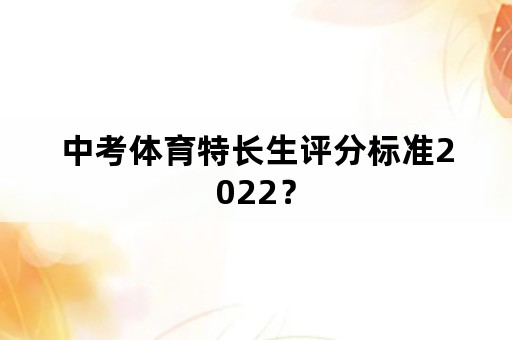 中考体育特长生评分标准2022？