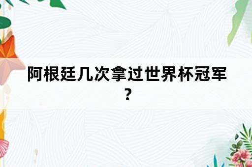 阿根廷几次拿过世界杯冠军？