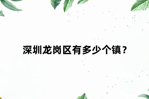 深圳龙岗区有多少个镇？