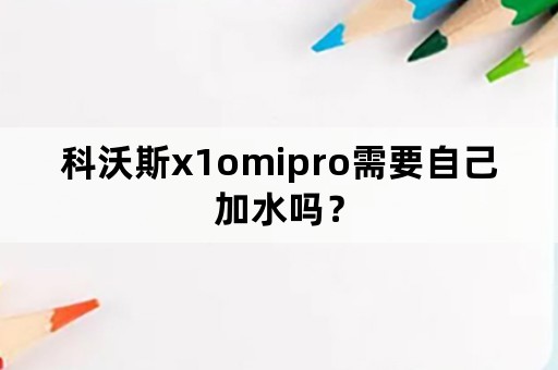 科沃斯x1omipro需要自己加水吗？