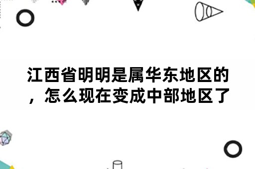 江西省明明是属华东地区的，怎么现在变成中部地区了？