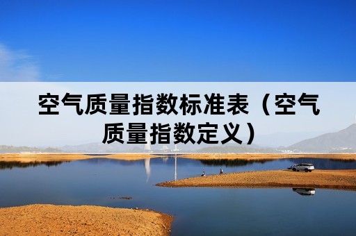 空气质量指数标准表（空气质量指数定义）