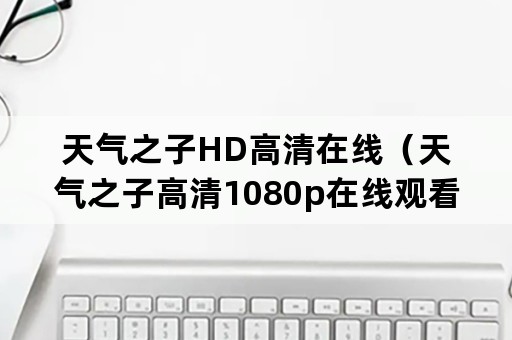 天气之子HD高清在线（天气之子高清1080p在线观看）