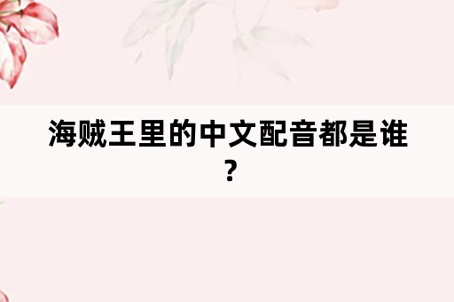 海贼王里的中文配音都是谁？