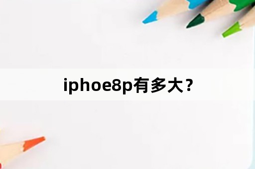 iphoe8p有多大？