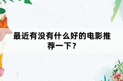 最近有没有什么好的电影推荐一下？