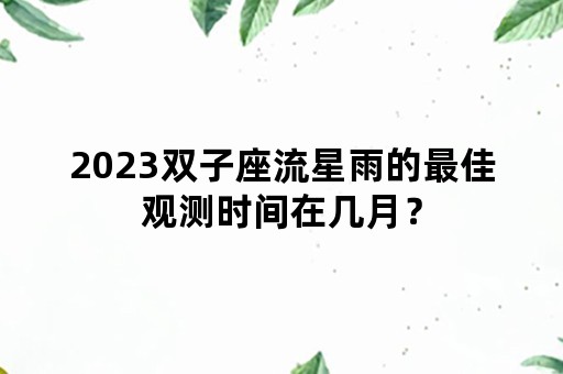 2023双子座流星雨的最佳观测时间在几月？