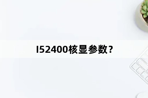 I52400核显参数？