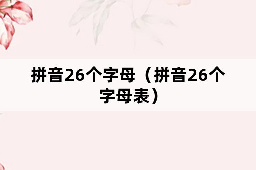 拼音26个字母（拼音26个字母表）