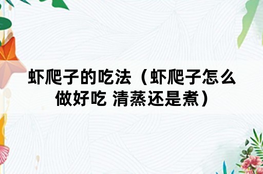 虾爬子的吃法（虾爬子怎么做好吃 清蒸还是煮）