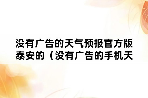 没有广告的天气预报官方版泰安的（没有广告的手机天气预报官方版）