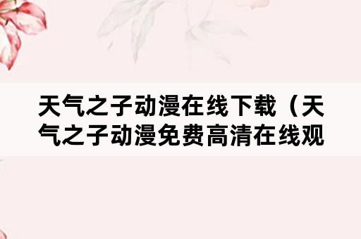 天气之子动漫在线下载（天气之子动漫免费高清在线观看）