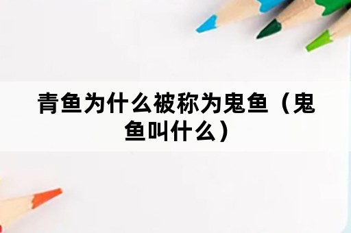 青鱼为什么被称为鬼鱼（鬼鱼叫什么）