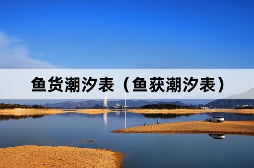 鱼货潮汐表（鱼获潮汐表）